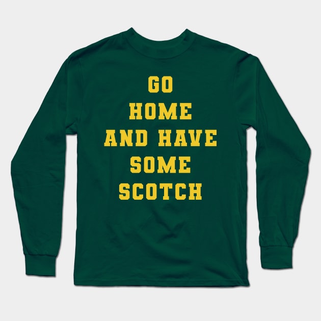 Go Home and Have Some Scotch Long Sleeve T-Shirt by PodDesignShop